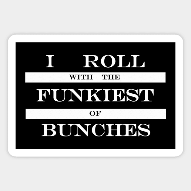 i roll with the funkiest of bunches Magnet by NotComplainingJustAsking